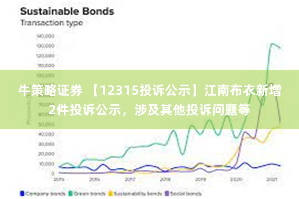 牛策略证券 【12315投诉公示】江南布衣新增2件投诉公示，涉及其他投诉问题等