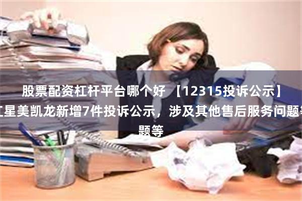 股票配资杠杆平台哪个好 【12315投诉公示】红星美凯龙新增7件投诉公示，涉及其他售后服务问题等