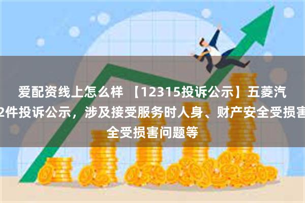 爱配资线上怎么样 【12315投诉公示】五菱汽车新增2件投诉公示，涉及接受服务时人身、财产安全受损害问题等